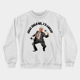 ORIGINAL ARTIST PRESIDENT Dancing Just Hold On I'm Coming Donald, Trump 2024 Crewneck Sweatshirt